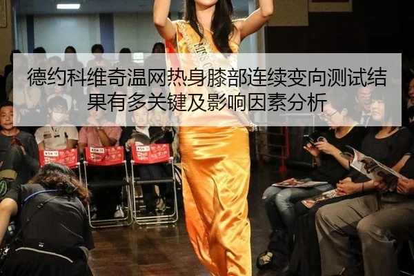 德约科维奇温网热身膝部连续变向测试结果有多关键及影响因素分析