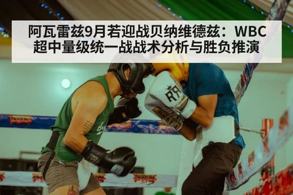 阿瓦雷兹9月若迎战贝纳维德兹：WBC超中量级统一战战术分析与胜负推演