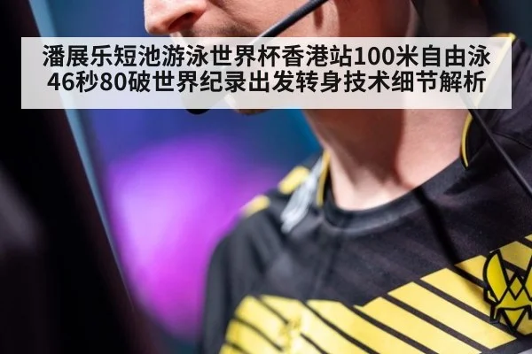 潘展乐短池游泳世界杯香港站100米自由泳46秒80破世界纪录出发转身技术细节解析